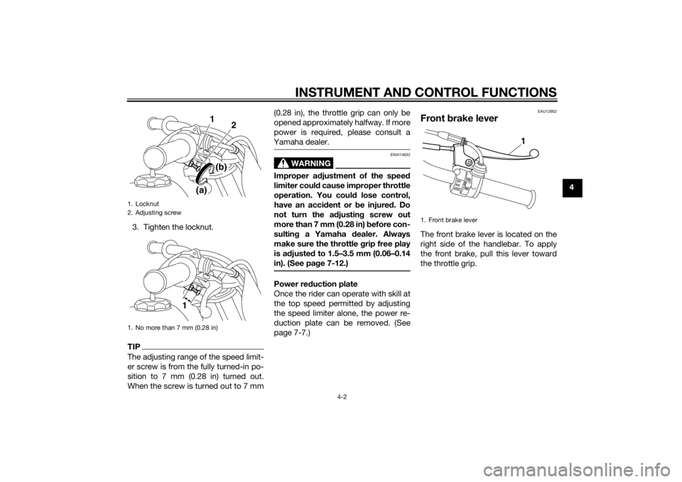 YAMAHA PW50 2015  Owners Manual INSTRUMENT AND CONTROL FUNCTIONS
4-2
4
3. Tighten the locknut.
TIPThe adjusting range of the speed limit-
er screw is from the fully turned-in po-
sition to 7 mm (0.28 in) turned out.
When the screw i