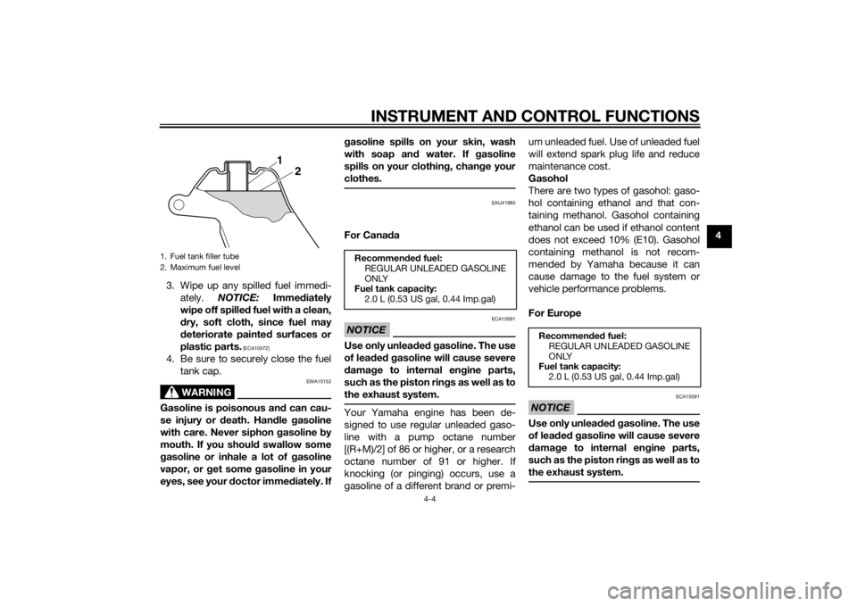YAMAHA PW50 2015  Owners Manual INSTRUMENT AND CONTROL FUNCTIONS
4-4
4
3. Wipe up any spilled fuel immedi- ately.  NOTICE:  Immediately
wipe off spille d fuel with a clean,
d ry, soft cloth, since fuel may
d eteriorate painte d surf