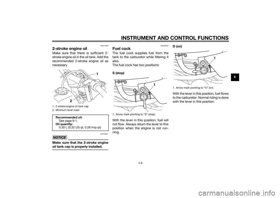 YAMAHA PW50 2015  Owners Manual INSTRUMENT AND CONTROL FUNCTIONS
4-6
4
EAU13454
2-stroke engine oilMake sure that there is sufficient 2-
stroke engine oil in the oil tank. Add the
recommended 2-stroke engine oil as
necessary.NOTICE
