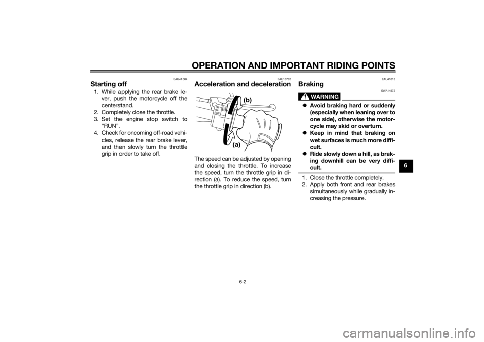 YAMAHA PW50 2015 Owners Guide OPERATION AND IMPORTANT RIDING POINTS
6-2
6
EAU41004
Starting off1. While applying the rear brake le-
ver, push the motorcycle off the
centerstand.
2. Completely close the throttle.
3. Set the engine 