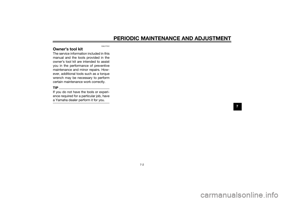 YAMAHA PW50 2015 Service Manual PERIODIC MAINTENANCE AND ADJUSTMENT
7-2
7
EAU17312
Owner’s tool kitThe service information included in this
manual and the tools provided in the
owner’s tool kit are intended to assist
you in the 