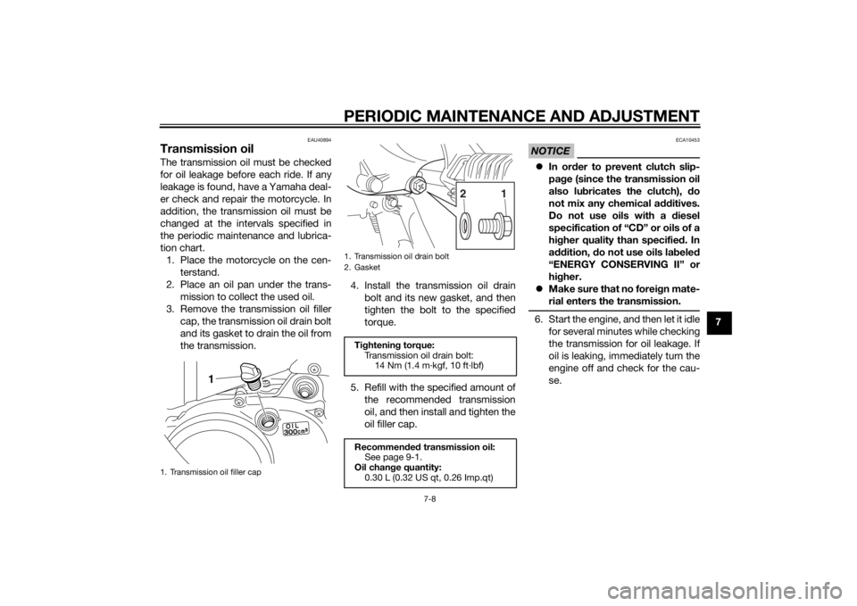 YAMAHA PW50 2015  Owners Manual PERIODIC MAINTENANCE AND ADJUSTMENT
7-8
7
EAU40894
Transmission oilThe transmission oil must be checked
for oil leakage before each ride. If any
leakage is found, have a Yamaha deal-
er check and repa