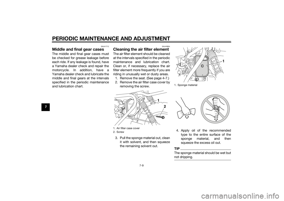 YAMAHA PW50 2015 Service Manual PERIODIC MAINTENANCE AND ADJUSTMENT
7-9
7
EAU41712
Middle an d final g ear casesThe middle and final gear cases must
be checked for grease leakage before
each ride. If any leakage is found, have
a Yam