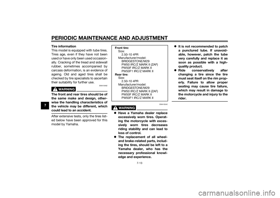 YAMAHA PW50 2015  Owners Manual PERIODIC MAINTENANCE AND ADJUSTMENT
7-13
7Tire information
This model is equipped with tube tires.
Tires age, even if they have not been
used or have only been used occasion-
ally. Cracking of the tre