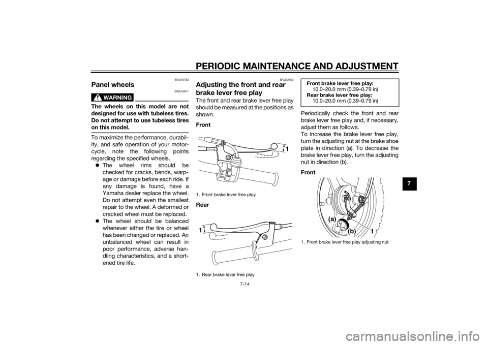 YAMAHA PW50 2015  Owners Manual PERIODIC MAINTENANCE AND ADJUSTMENT
7-14
7
EAU40782
Panel wheels
WARNING
EWA10611
The wheels on this model are not
d esi gne d for use with tu beless tires.
Do not attempt to use tub eless tires
on th