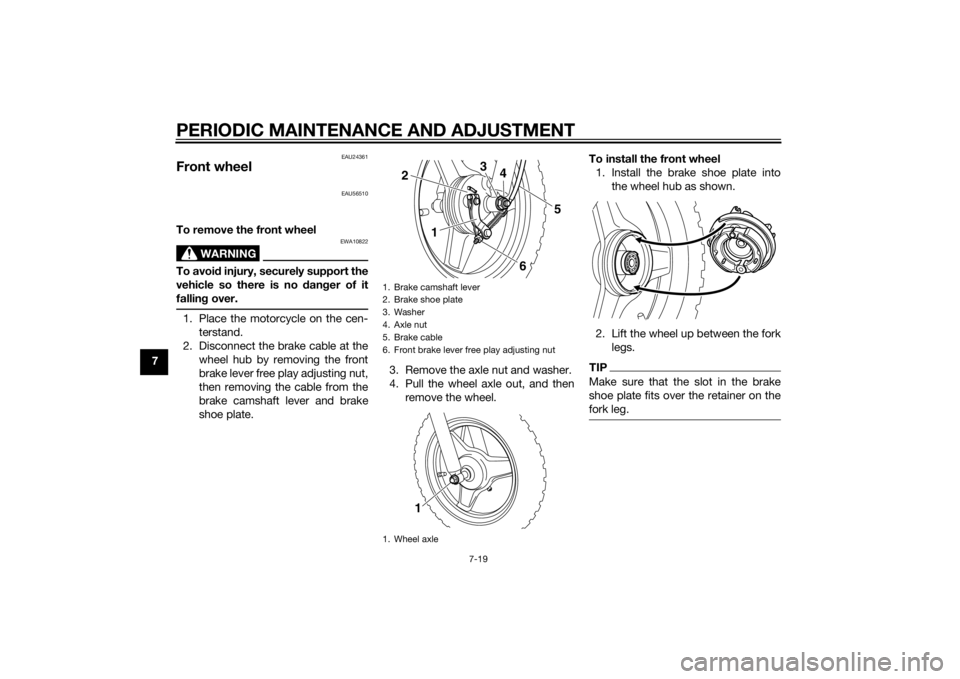 YAMAHA PW50 2015 Workshop Manual PERIODIC MAINTENANCE AND ADJUSTMENT
7-19
7
EAU24361
Front wheel
EAU56510
To remove the front wheel
WARNING
EWA10822
To avoid injury, securely support the
vehicle so there is no dan ger of it
fallin g YAMAHA PW50 2015 Workshop Manual PERIODIC MAINTENANCE AND ADJUSTMENT
7-19
7
EAU24361
Front wheel
EAU56510
To remove the front wheel
WARNING
EWA10822
To avoid injury, securely support the
vehicle so there is no dan ger of it
fallin g