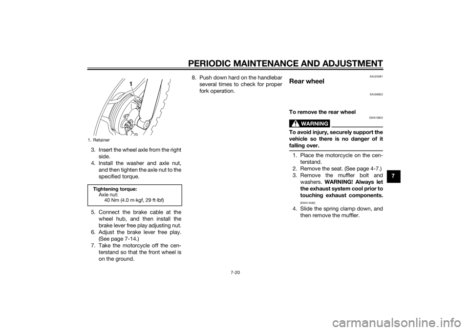 YAMAHA PW50 2015  Owners Manual PERIODIC MAINTENANCE AND ADJUSTMENT
7-20
7
3. Insert the wheel axle from the right
side.
4. Install the washer and axle nut, and then tighten the axle nut to the
specified torque.
5. Connect the brake