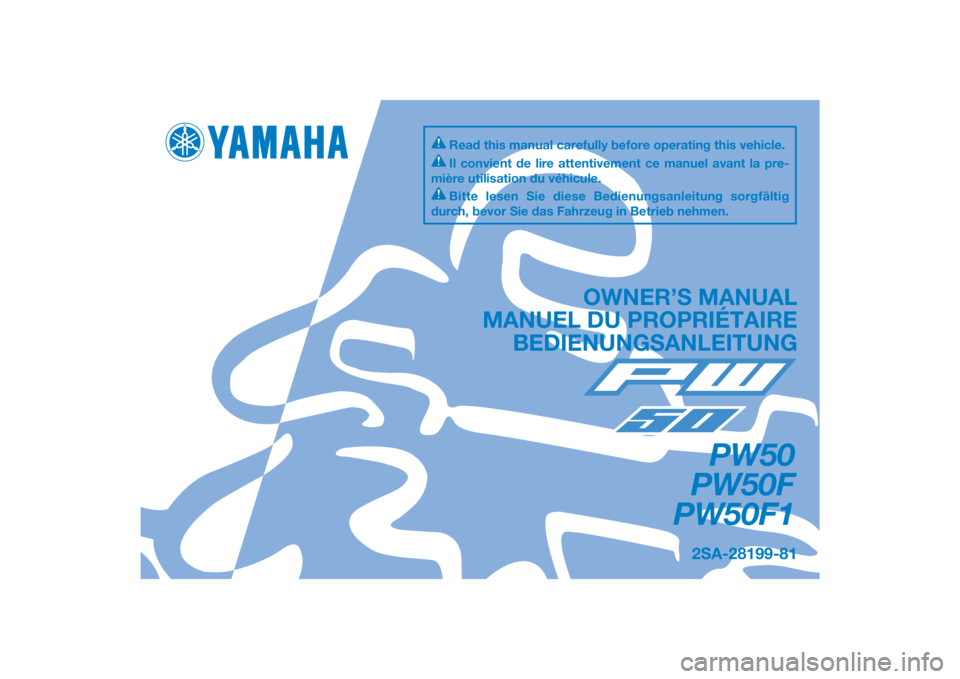 YAMAHA PW50 2015 Notices Demploi (in French) DIC183
2SA-28199-81
PW50
PW50F
PW50F1
OWNER’S MANUAL
MANUEL DU PROPRIÉTAIRE BEDIENUNGSANLEITUNG
Il convient de lire attentivement ce manuel avant la pre-
mière utilisation du véhicule.
Bitte lese YAMAHA PW50 2015 Notices Demploi (in French) DIC183
2SA-28199-81
PW50
PW50F
PW50F1
OWNER’S MANUAL
MANUEL DU PROPRIÉTAIRE BEDIENUNGSANLEITUNG
Il convient de lire attentivement ce manuel avant la pre-
mière utilisation du véhicule.
Bitte lese