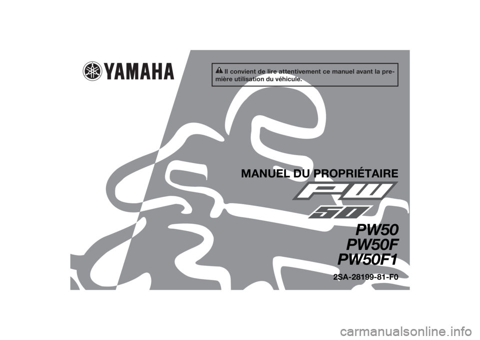 YAMAHA PW50 2015 Notices Demploi (in French) Il convient de lire attentivement ce manuel avant la pre-
mière utilisation du véhicule.
MANUEL DU PROPRIÉTAIRE
PW50
PW50F
PW50F1
2SA-28199-81-F0
U2SA81F0.book Page 1 Thursday, May 29, 2014 4:03 YAMAHA PW50 2015 Notices Demploi (in French) Il convient de lire attentivement ce manuel avant la pre-
mière utilisation du véhicule.
MANUEL DU PROPRIÉTAIRE
PW50
PW50F
PW50F1
2SA-28199-81-F0
U2SA81F0.book Page 1 Thursday, May 29, 2014 4:03