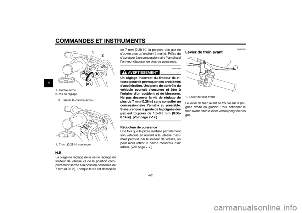 YAMAHA PW50 2015  Notices Demploi (in French) COMMANDES ET INSTRUMENTS
4-2
4
3. Serrer le contre-écrou.N.B.La plage de réglage de la vis de réglage du
limiteur de vitesse va de la position com-
plètement serrée à la position desserrée de
7