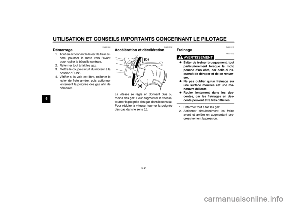 YAMAHA PW50 2015  Notices Demploi (in French) UTILISATION ET CONSEILS IMPORTANTS CONCERNANT LE PILOTAGE
6-2
6
FAU41004
Démarrage1. Tout en actionnant le levier de frein ar-rière, pousser la moto vers l’avant
pour replier la béquille centrale