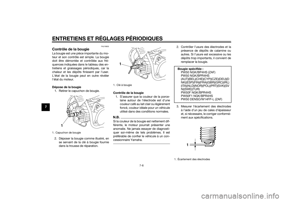 YAMAHA PW50 2015  Notices Demploi (in French) ENTRETIENS ET RÉGLAGES PÉRIODIQUES
7-6
7
FAU19605
Contrôle de la bougieLa bougie est une pièce importante du mo-
teur et son contrôle est simple. La bougie
doit être démontée et contrôlée au