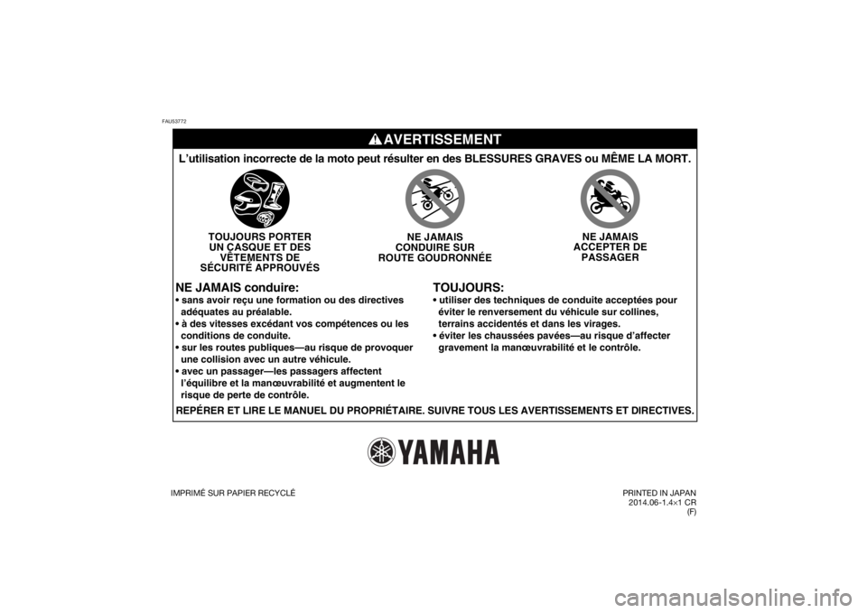 YAMAHA PW50 2015 Notices Demploi (in French) FAU53772
AVERTISSEMENT
TOUJOURS:
L’utilisation incorrecte de la moto peut résulter en des BLESSURES\
GRAVES ou MÊME LA MORT.
TOUJOURS PORTERUN CASQUE ET DES VÊTEMENTS DE
SÉCURITÉ APPROUVÉS NE YAMAHA PW50 2015 Notices Demploi (in French) FAU53772
AVERTISSEMENT
TOUJOURS:
L’utilisation incorrecte de la moto peut résulter en des BLESSURES\
GRAVES ou MÊME LA MORT.
TOUJOURS PORTERUN CASQUE ET DES VÊTEMENTS DE
SÉCURITÉ APPROUVÉS NE