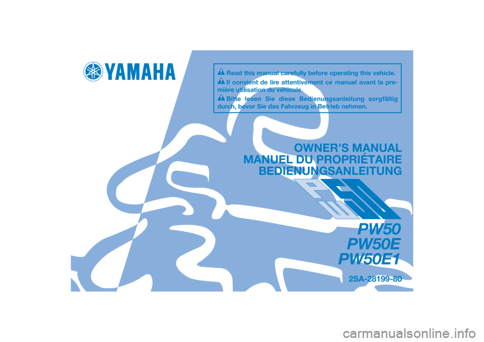 YAMAHA PW50 2014 Betriebsanleitungen (in German) DIC183
2SA-28199-80
PW50
PW50E
PW50E1
OWNER’S MANUAL
MANUEL DU PROPRIÉTAIRE BEDIENUNGSANLEITUNG
Il convient de lire attentivement ce manuel avant la pre-
mière utilisation du véhicule.
Bitte lese YAMAHA PW50 2014 Betriebsanleitungen (in German) DIC183
2SA-28199-80
PW50
PW50E
PW50E1
OWNER’S MANUAL
MANUEL DU PROPRIÉTAIRE BEDIENUNGSANLEITUNG
Il convient de lire attentivement ce manuel avant la pre-
mière utilisation du véhicule.
Bitte lese
