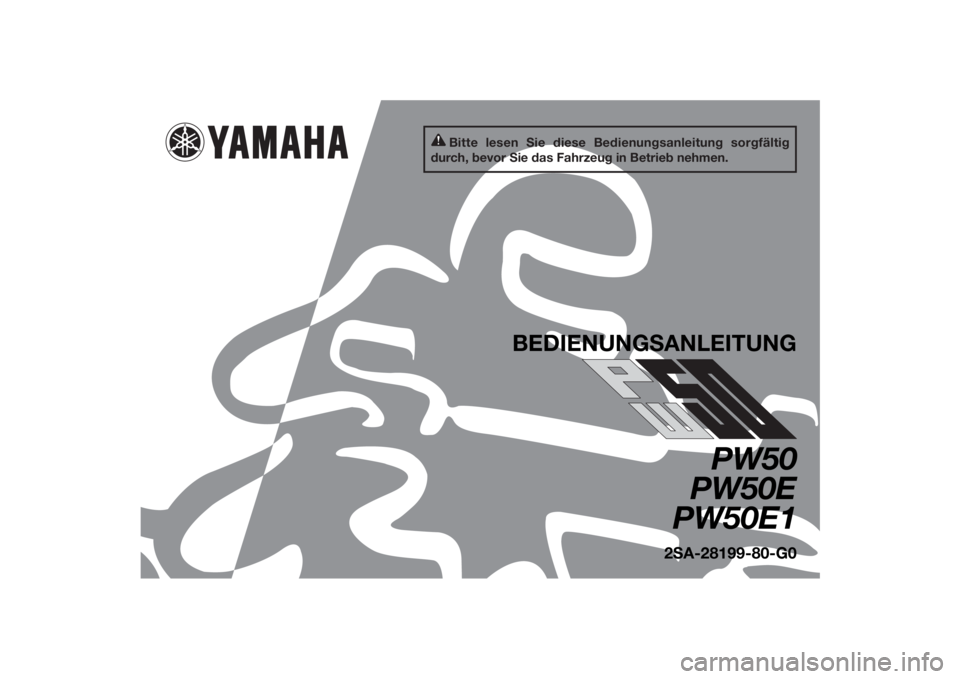 YAMAHA PW50 2014 Betriebsanleitungen (in German) Bitte lesen Sie diese Bedienungsanleitung sorgfältig
durch, bevor Sie das Fahrzeug in Betrieb nehmen.
BEDIENUNG SANLEITUNG
PW50
PW50E
PW50E1
2 S A-28199-80-G0
U2SA80G0.book Page 1 Monday, June 3, YAMAHA PW50 2014 Betriebsanleitungen (in German) Bitte lesen Sie diese Bedienungsanleitung sorgfältig
durch, bevor Sie das Fahrzeug in Betrieb nehmen.
BEDIENUNG SANLEITUNG
PW50
PW50E
PW50E1
2 S A-28199-80-G0
U2SA80G0.book Page 1 Monday, June 3,