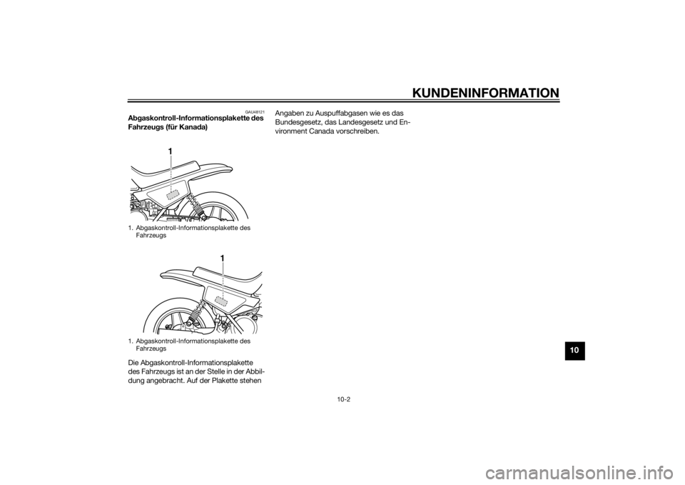 YAMAHA PW50 2014 Betriebsanleitungen (in German) KUNDENINFORMATION
10-2
10
GAU48121
Abgaskontroll-Informationsplakette des
Fahrzeu gs (für Kana da)
Die Abgaskontroll-Informationsplakette
des Fahrzeugs ist an der Stelle in der Abbil-
dung angebra YAMAHA PW50 2014 Betriebsanleitungen (in German) KUNDENINFORMATION
10-2
10
GAU48121
Abgaskontroll-Informationsplakette des
Fahrzeu gs (für Kana da)
Die Abgaskontroll-Informationsplakette
des Fahrzeugs ist an der Stelle in der Abbil-
dung angebra