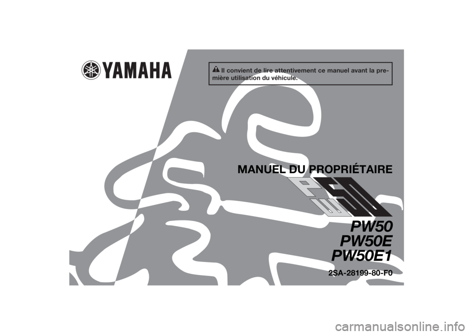 YAMAHA PW50 2014 Notices Demploi (in French) Il convient de lire attentivement ce manuel avant la pre-
mière utilisation du véhicule.
MANUEL DU PROPRIÉTAIRE
PW50
PW50E
PW50E1
2SA-28199-80-F0
U2SA80F0.book Page 1 Wednesday, June 5, 2013 1:1 YAMAHA PW50 2014 Notices Demploi (in French) Il convient de lire attentivement ce manuel avant la pre-
mière utilisation du véhicule.
MANUEL DU PROPRIÉTAIRE
PW50
PW50E
PW50E1
2SA-28199-80-F0
U2SA80F0.book Page 1 Wednesday, June 5, 2013 1:1