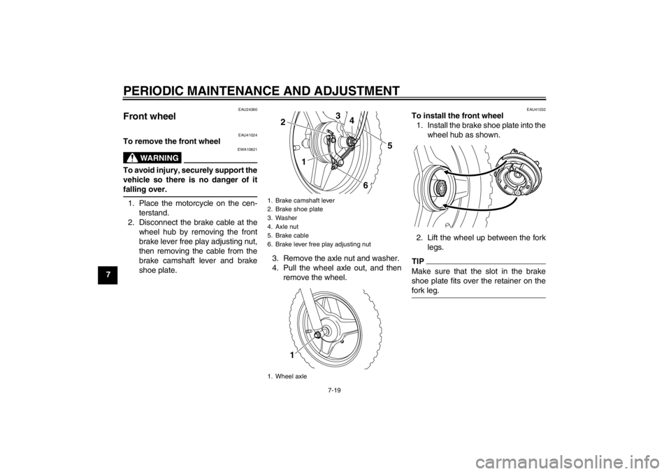 YAMAHA PW50 2013 Workshop Manual PERIODIC MAINTENANCE AND ADJUSTMENT
7-19
7
EAU24360
Front wheel
EAU41024
To remove the front wheel
WARNING
EWA10821
To avoid injury, securely support the
vehicle so there is no danger of it
falling o YAMAHA PW50 2013 Workshop Manual PERIODIC MAINTENANCE AND ADJUSTMENT
7-19
7
EAU24360
Front wheel
EAU41024
To remove the front wheel
WARNING
EWA10821
To avoid injury, securely support the
vehicle so there is no danger of it
falling o