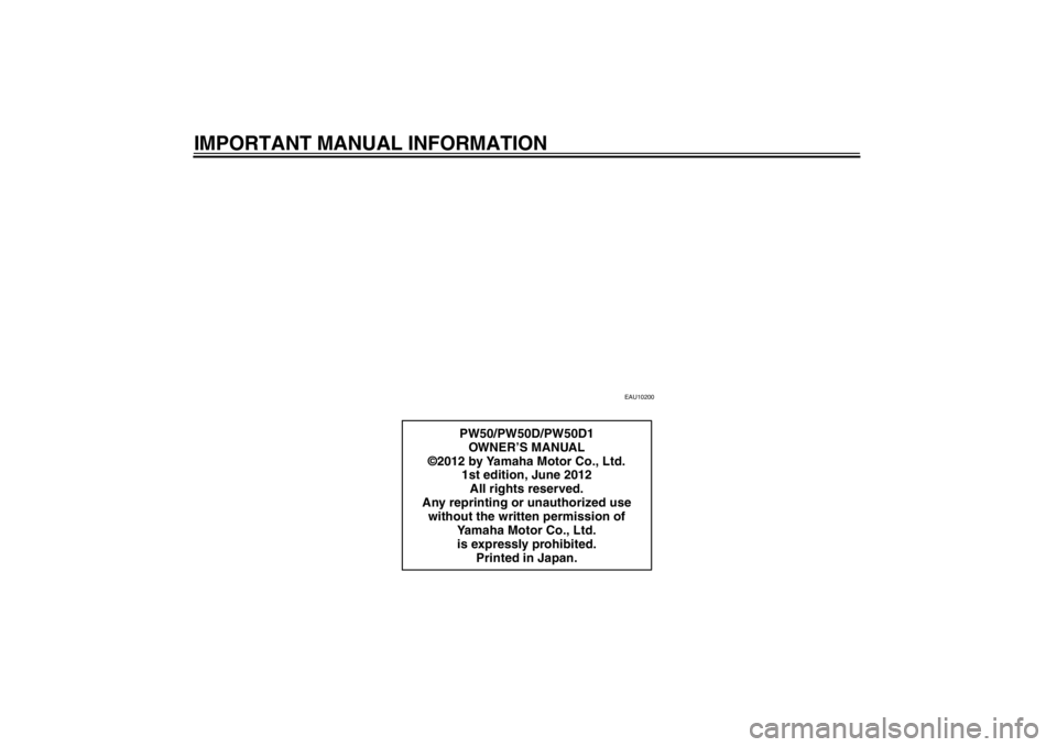 YAMAHA PW50 2013  Owners Manual IMPORTANT MANUAL INFORMATION
EAU10200
PW50/PW50D/PW50D1OWNER’S MANUAL
©2012 by Yamaha Motor Co., Ltd. 1st edition, June 2012
All rights reserved.
Any reprinting or unauthorized use  without the wri