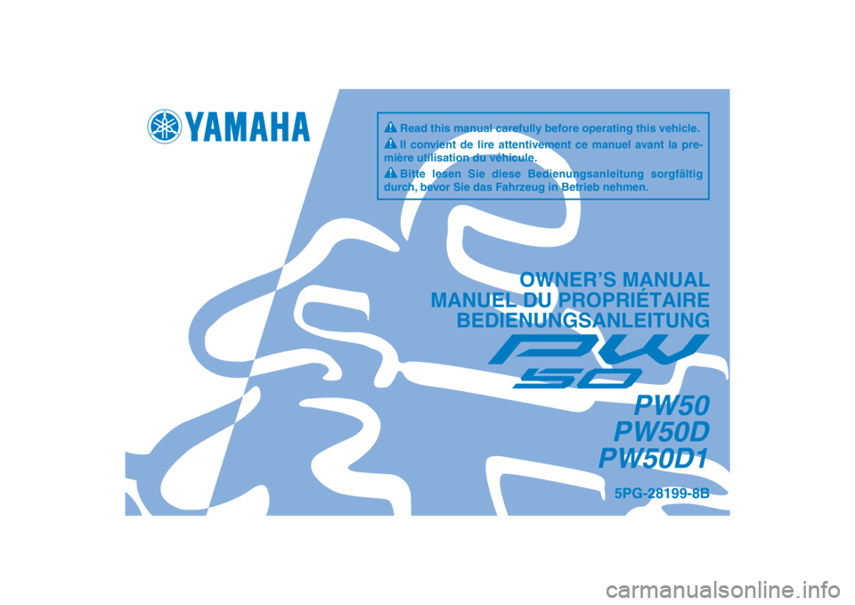 YAMAHA PW50 2013 Betriebsanleitungen (in German) DIC183
5PG-28199-8B
PW50
PW50D
PW50D1
OWNER’S MANUAL
MANUEL DU PROPRIÉTAIRE BEDIENUNGSANLEITUNG
Il convient de lire attentivement ce manuel avant la pre-
mière utilisation du véhicule.
Bitte lese YAMAHA PW50 2013 Betriebsanleitungen (in German) DIC183
5PG-28199-8B
PW50
PW50D
PW50D1
OWNER’S MANUAL
MANUEL DU PROPRIÉTAIRE BEDIENUNGSANLEITUNG
Il convient de lire attentivement ce manuel avant la pre-
mière utilisation du véhicule.
Bitte lese