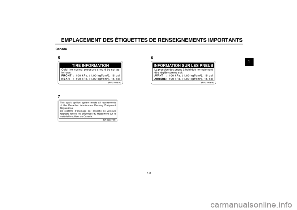 YAMAHA PW50 2013 Notices Demploi (in French) EMPLACEMENT DES ÉTIQUETTES DE RENSEIGNEMENTS IMPORTANTS
1-3
1
Canada
TIRE INFORMATION
Cold tire normal pressure should be set as
follows.
FRONT
REAR : 100 kPa, {1.00 kgf/cm²}, 15 psi
: 100 kPa, {1 YAMAHA PW50 2013 Notices Demploi (in French) EMPLACEMENT DES ÉTIQUETTES DE RENSEIGNEMENTS IMPORTANTS
1-3
1
Canada
TIRE INFORMATION
Cold tire normal pressure should be set as
follows.
FRONT
REAR : 100 kPa, {1.00 kgf/cm²}, 15 psi
: 100 kPa, {1
