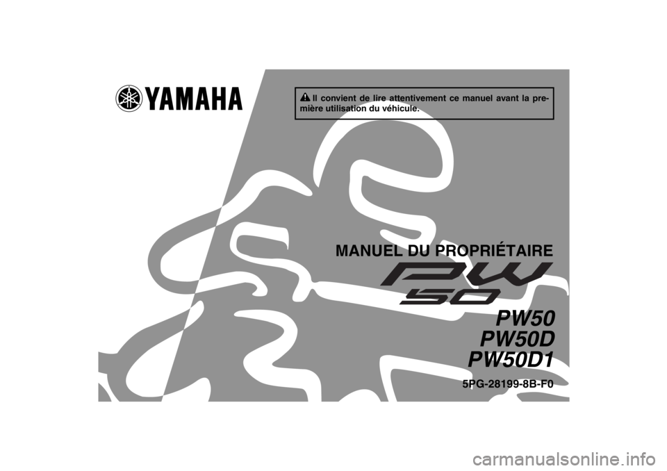 YAMAHA PW50 2013 Notices Demploi (in French) Il convient de lire attentivement ce manuel avant la pre-
mière utilisation du véhicule.
MANUEL DU PROPRIÉTAIRE
PW50
PW50D
PW50D1
5PG-28199-8B-F0
U5PG8BF0.book Page 1 Tuesday, June 26, 2012 1:07 YAMAHA PW50 2013 Notices Demploi (in French) Il convient de lire attentivement ce manuel avant la pre-
mière utilisation du véhicule.
MANUEL DU PROPRIÉTAIRE
PW50
PW50D
PW50D1
5PG-28199-8B-F0
U5PG8BF0.book Page 1 Tuesday, June 26, 2012 1:07