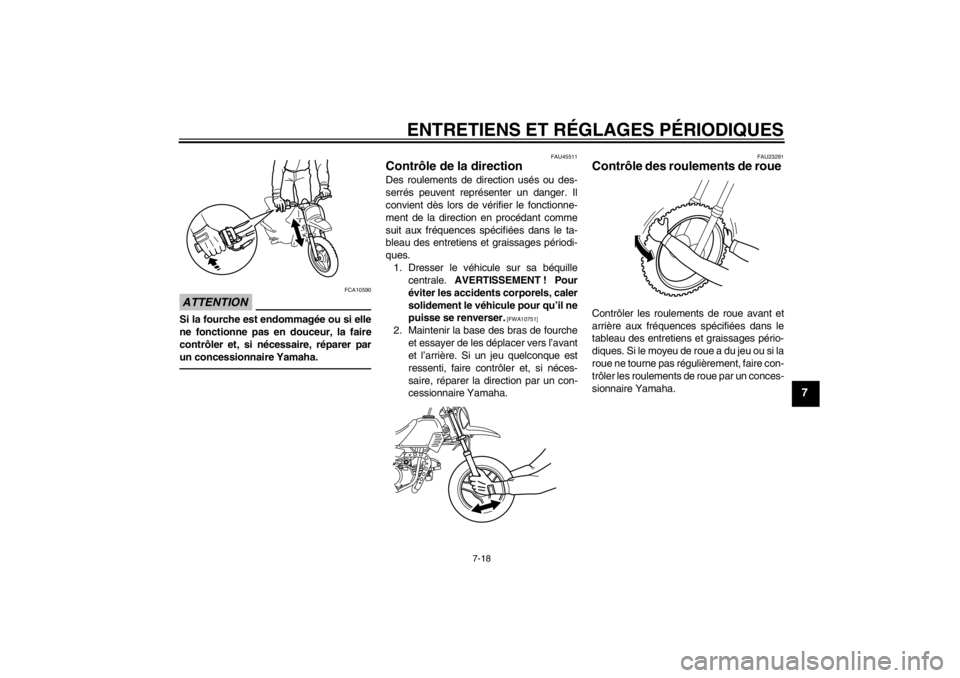 YAMAHA PW50 2013  Notices Demploi (in French) ENTRETIENS ET RÉGLAGES PÉRIODIQUES
7-18
7
ATTENTION
FCA10590
Si la fourche est endommagée ou si elle
ne fonctionne pas en douceur, la faire
contrôler et, si nécessaire, réparer par
un concession