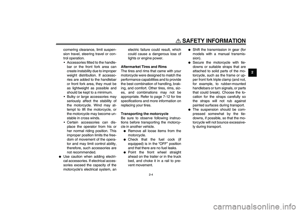 YAMAHA PW50 2011  Owners Manual SAFETY INFORMATION
2-4
2 cornering clearance, limit suspen-
sion travel, steering travel or con-
trol operation.
Accessories fitted to the handle-
bar or the front fork area can
create instability du