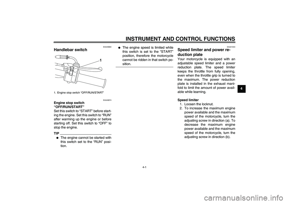 YAMAHA PW50 2011  Owners Manual INSTRUMENT AND CONTROL FUNCTIONS
4-1
4
EAU40660
Handlebar switch 
EAU40674
Engine stop switch 
“OFF/RUN/START” 
Set this switch to “START” before start-
ing the engine. Set this switch to “R