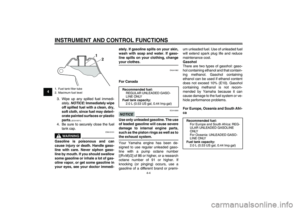 YAMAHA PW50 2011  Owners Manual INSTRUMENT AND CONTROL FUNCTIONS
4-4
4
3. Wipe up any spilled fuel immedi-
ately. NOTICE: Immediately wipe
off spilled fuel with a clean, dry,
soft cloth, since fuel may deteri-
orate painted surfaces