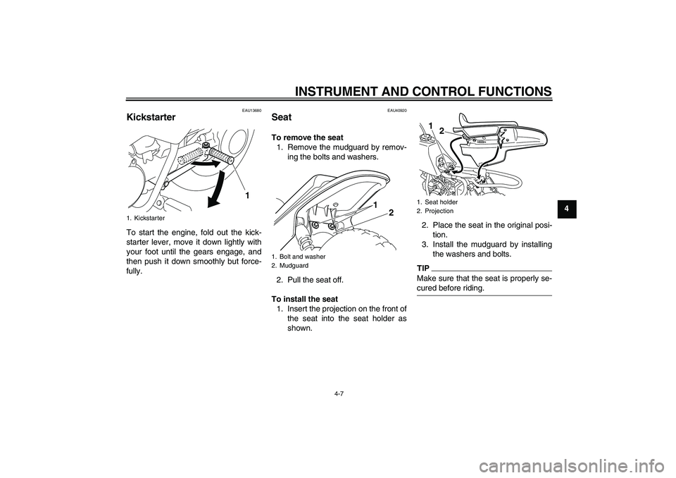 YAMAHA PW50 2011 Owners Guide INSTRUMENT AND CONTROL FUNCTIONS
4-7
4
EAU13680
Kickstarter To start the engine, fold out the kick-
starter lever, move it down lightly with
your foot until the gears engage, and
then push it down smo