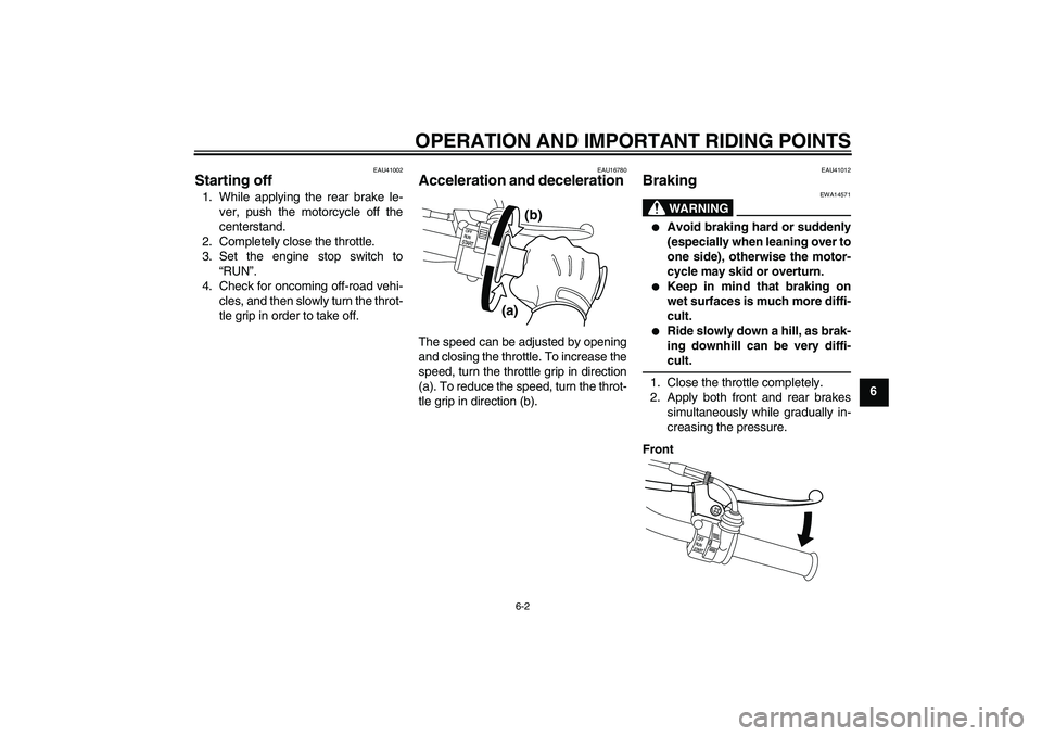 YAMAHA PW50 2011 Owners Guide OPERATION AND IMPORTANT RIDING POINTS
6-2
6
EAU41002
Starting off 1. While applying the rear brake le-
ver, push the motorcycle off the
centerstand.
2. Completely close the throttle.
3. Set the engine