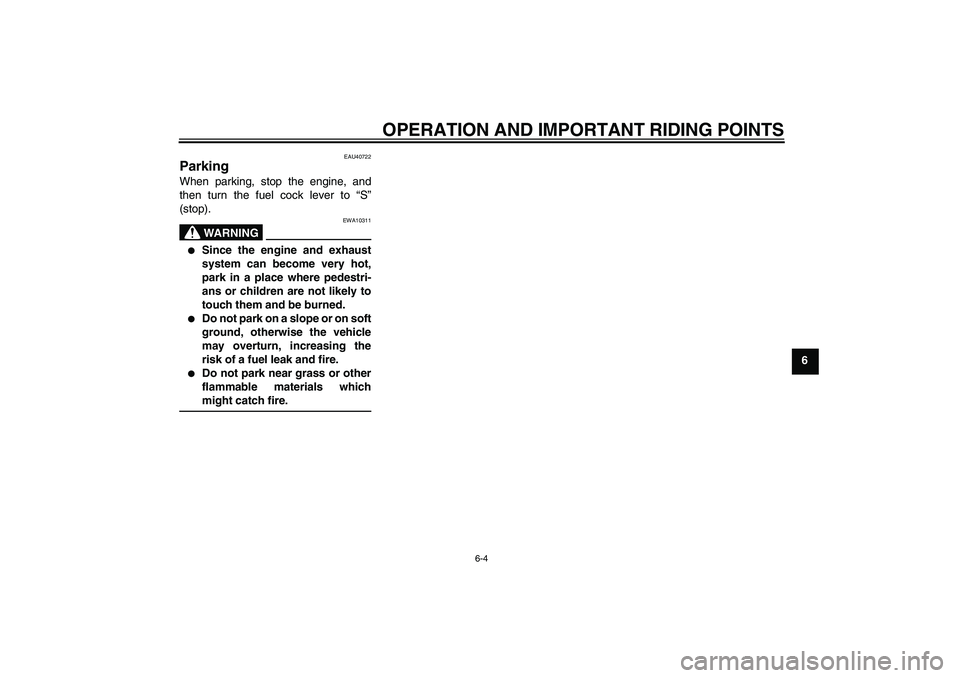 YAMAHA PW50 2011 Owners Guide OPERATION AND IMPORTANT RIDING POINTS
6-4
6
EAU40722
Parking When parking, stop the engine, and
then turn the fuel cock lever to “S”
(stop).
WARNING
EWA10311

Since the engine and exhaust
system 