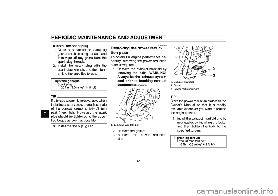 YAMAHA PW50 2011 Service Manual PERIODIC MAINTENANCE AND ADJUSTMENT
7-7
7To install the spark plug
1. Clean the surface of the spark plug
gasket and its mating surface, and
then wipe off any grime from the
spark plug threads.
2. Ins