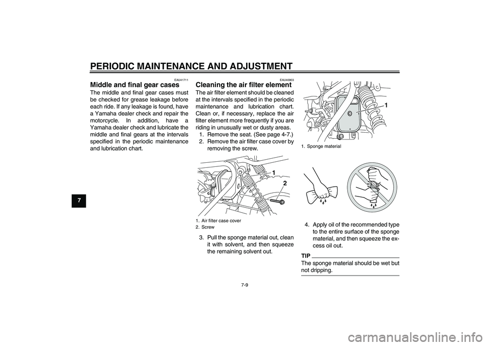 YAMAHA PW50 2011 Service Manual PERIODIC MAINTENANCE AND ADJUSTMENT
7-9
7
EAU41711
Middle and final gear cases The middle and final gear cases must
be checked for grease leakage before
each ride. If any leakage is found, have
a Yama