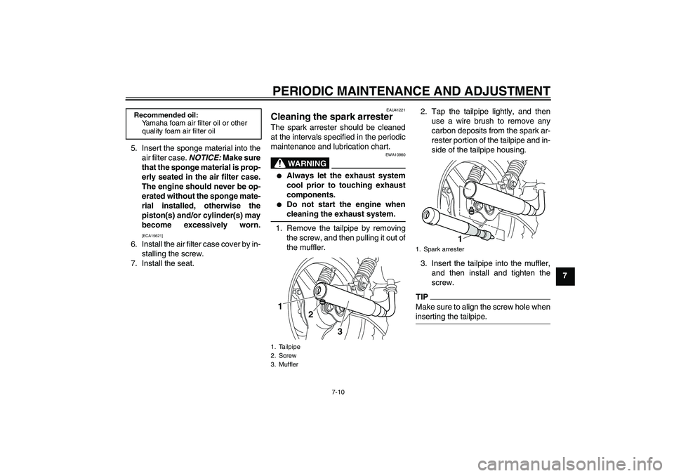 YAMAHA PW50 2011  Owners Manual PERIODIC MAINTENANCE AND ADJUSTMENT
7-10
7 5. Insert the sponge material into the
air filter case. NOTICE: Make sure
that the sponge material is prop-
erly seated in the air filter case.
The engine sh
