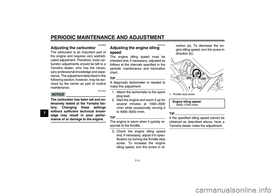YAMAHA PW50 2011 Service Manual PERIODIC MAINTENANCE AND ADJUSTMENT
7-11
7
EAU39930
Adjusting the carburetor The carburetor is an important part of
the engine and requires very sophisti-
cated adjustment. Therefore, most car-
bureto
