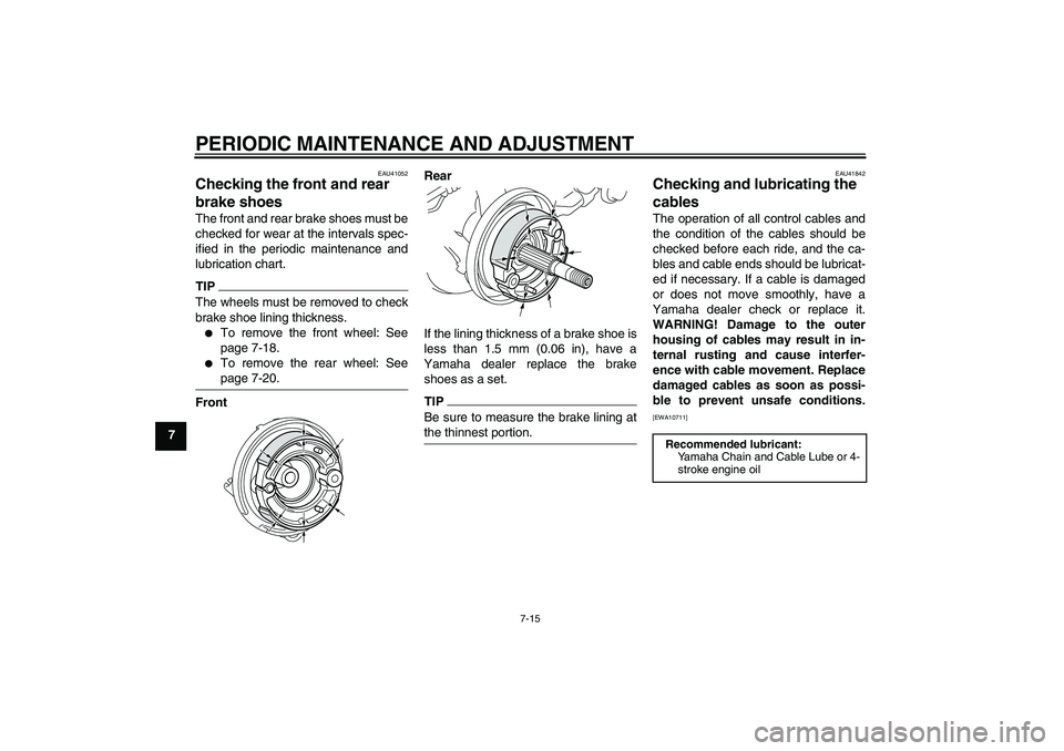 YAMAHA PW50 2011 User Guide PERIODIC MAINTENANCE AND ADJUSTMENT
7-15
7
EAU41052
Checking the front and rear
brake shoes The front and rear brake shoes must be
checked for wear at the intervals spec-
ified in the periodic mainte YAMAHA PW50 2011 User Guide PERIODIC MAINTENANCE AND ADJUSTMENT
7-15
7
EAU41052
Checking the front and rear
brake shoes The front and rear brake shoes must be
checked for wear at the intervals spec-
ified in the periodic mainte