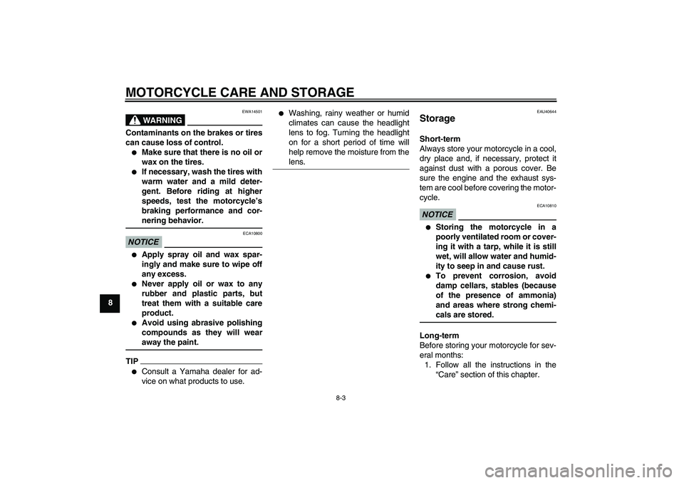 YAMAHA PW50 2011 Repair Manual MOTORCYCLE CARE AND STORAGE
8-3
8
WARNING
EWA14501
Contaminants on the brakes or tires
can cause loss of control.
Make sure that there is no oil or
wax on the tires.

If necessary, wash the tires wi