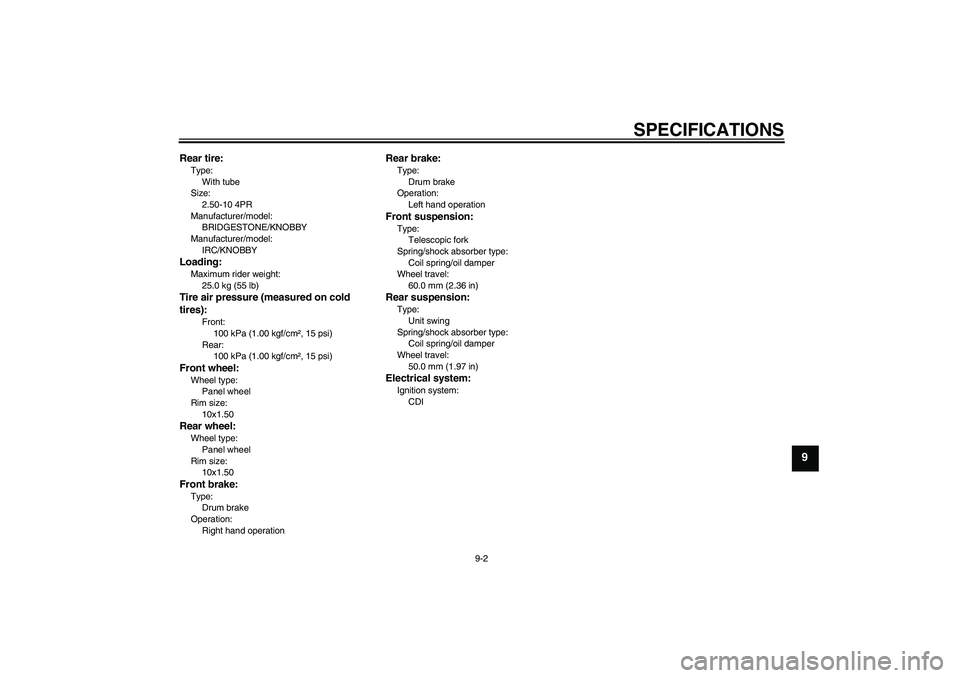 YAMAHA PW50 2011 Repair Manual SPECIFICATIONS
9-2
9
Rear tire:Type:
With tube
Size:
2.50-10 4PR
Manufacturer/model:
BRIDGESTONE/KNOBBY
Manufacturer/model:
IRC/KNOBBYLoading:Maximum rider weight:
25.0 kg (55 lb)Tire air pressure (me