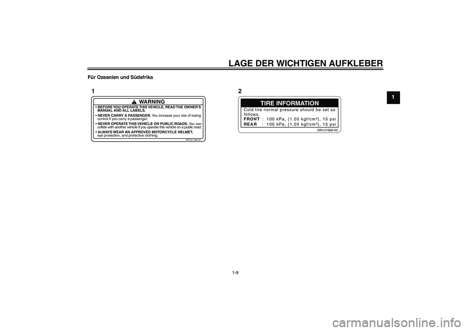 YAMAHA PW50 2011 Betriebsanleitungen (in German) LAGE DER WICHTIGEN AUFKLEBER1-9
1
Für Ozeanien und Südafrika
TIRE INFORMATION
Cold tire normal pressure should be set as
follows.
FRONT
REAR: 100 kPa, {1.00 kgf/cm²}, 15 psi
: 100 kPa, {1.00 kgf/ YAMAHA PW50 2011 Betriebsanleitungen (in German) LAGE DER WICHTIGEN AUFKLEBER1-9
1
Für Ozeanien und Südafrika
TIRE INFORMATION
Cold tire normal pressure should be set as
follows.
FRONT
REAR: 100 kPa, {1.00 kgf/cm²}, 15 psi
: 100 kPa, {1.00 kgf/