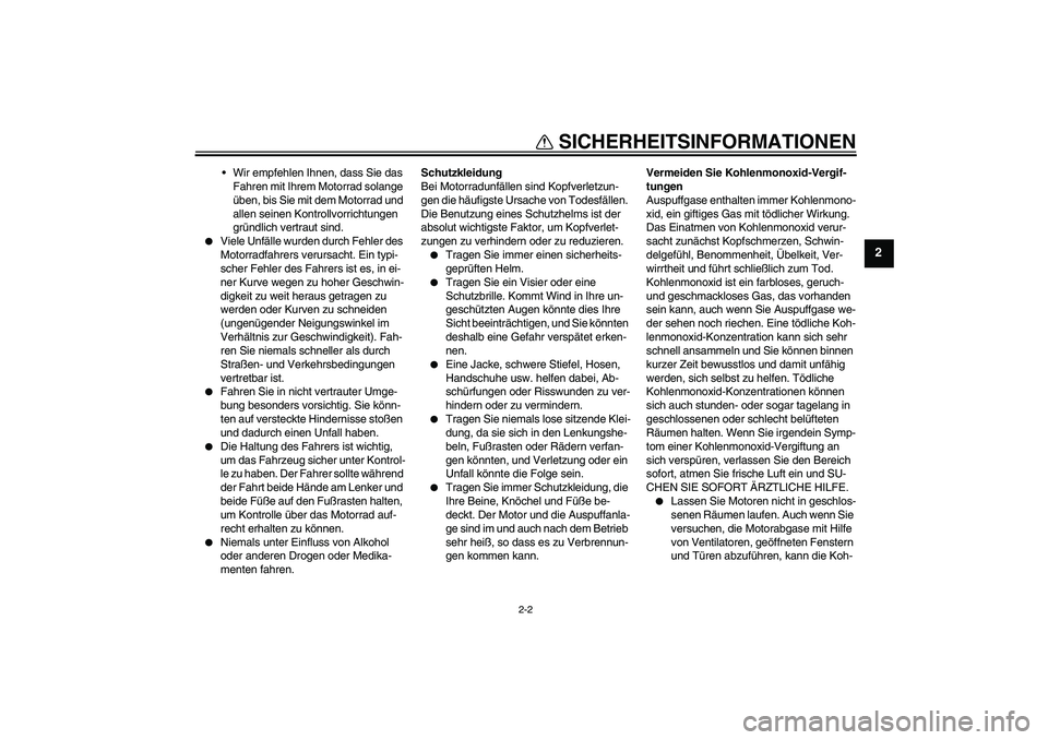YAMAHA PW50 2011  Betriebsanleitungen (in German) SICHERHEITSINFORMATIONEN
2-2
2
Wir empfehlen Ihnen, dass Sie das 
Fahren mit Ihrem Motorrad solange 
üben, bis Sie mit dem Motorrad und 
allen seinen Kontrollvorrichtungen 
gründlich vertraut sind.