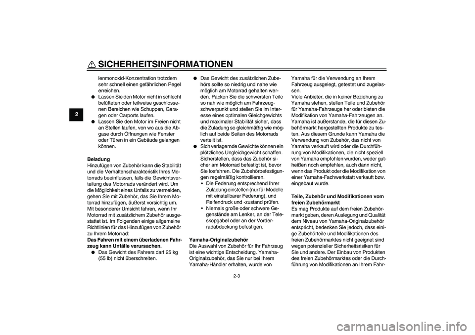 YAMAHA PW50 2011  Betriebsanleitungen (in German) SICHERHEITSINFORMATIONEN
2-3
2
lenmonoxid-Konzentration trotzdem 
sehr schnell einen gefährlichen Pegel 
erreichen.

Lassen Sie den Motor nicht in schlecht 
belüfteten oder teilweise geschlosse-
ne