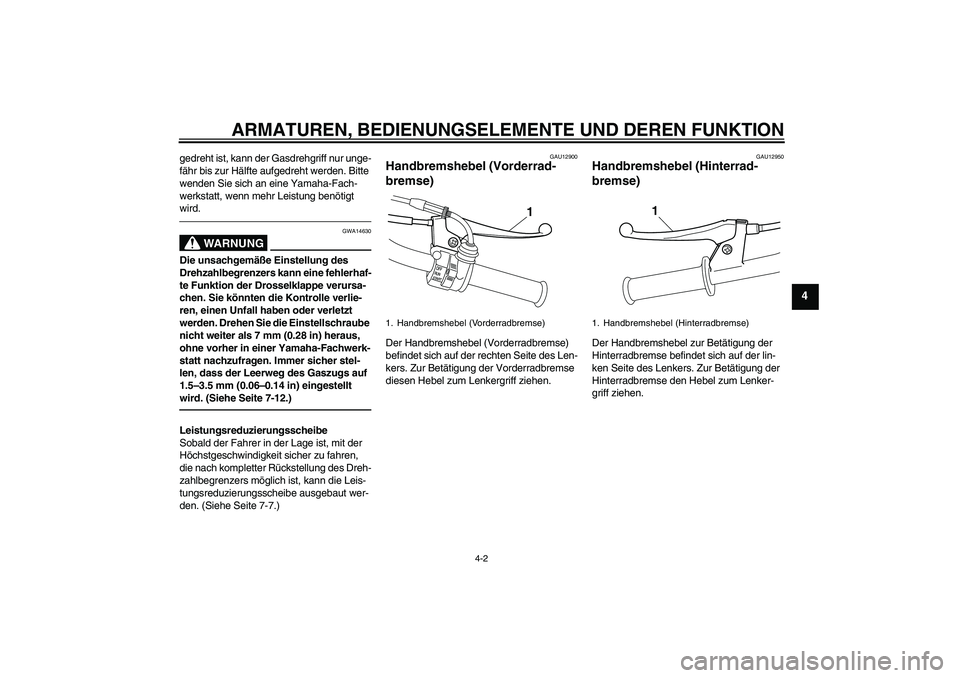 YAMAHA PW50 2011  Betriebsanleitungen (in German) ARMATUREN, BEDIENUNGSELEMENTE UND DEREN FUNKTION
4-2
4
gedreht ist, kann der Gasdrehgriff nur unge-
fähr bis zur Hälfte aufgedreht werden. Bitte 
wenden Sie sich an eine Yamaha-Fach-
werkstatt, wenn