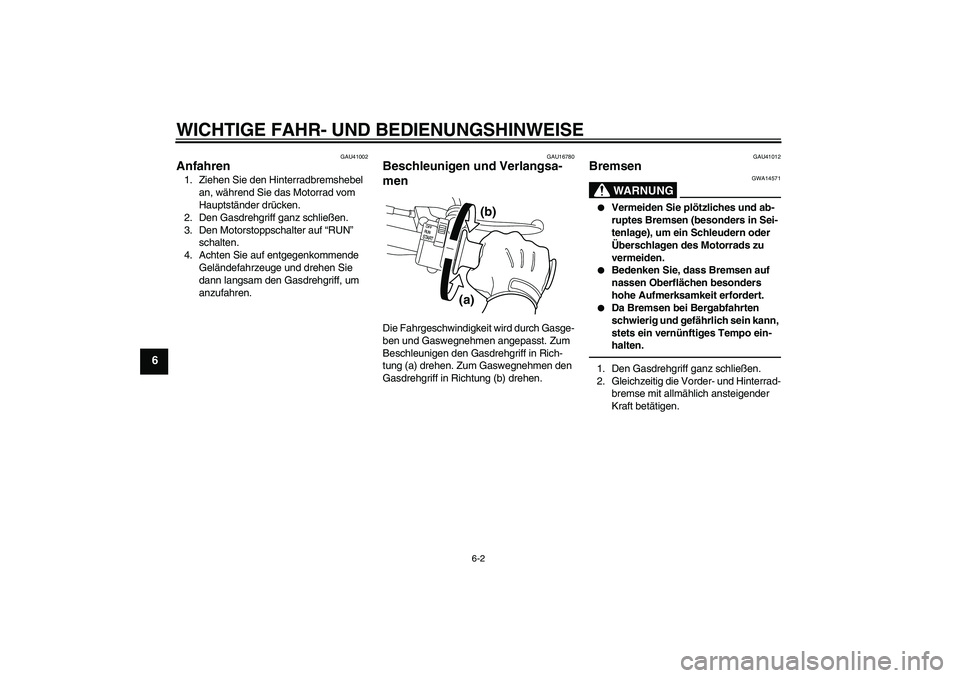 YAMAHA PW50 2011  Betriebsanleitungen (in German) WICHTIGE FAHR- UND BEDIENUNGSHINWEISE
6-2
6
GAU41002
Anfahren 1. Ziehen Sie den Hinterradbremshebel 
an, während Sie das Motorrad vom 
Hauptständer drücken.
2. Den Gasdrehgriff ganz schließen.
3. 