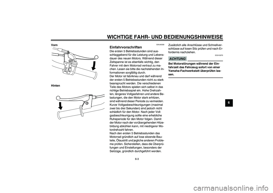 YAMAHA PW50 2011  Betriebsanleitungen (in German) WICHTIGE FAHR- UND BEDIENUNGSHINWEISE
6-3
6
Vorn
Hinten
GAU42030
Einfahrvorschriften Die ersten 5 Betriebsstunden sind aus-
schlaggebend für die Leistung und Lebens-
dauer des neuen Motors. Während 