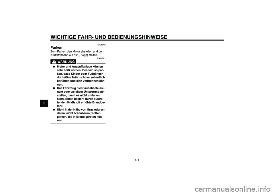 YAMAHA PW50 2011  Betriebsanleitungen (in German) WICHTIGE FAHR- UND BEDIENUNGSHINWEISE
6-4
6
GAU40722
Parken Zum Parken den Motor abstellen und den 
Kraftstoffhahn auf “S” (Stopp) stellen.
WARNUNG
GWA10311

Motor und Auspuffanlage können 
sehr