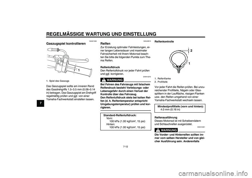 YAMAHA PW50 2011  Betriebsanleitungen (in German) REGELMÄSSIGE WARTUNG UND EINSTELLUNG
7-12
7
GAU21383
Gaszugspiel kontrollieren Das Gaszugspiel sollte am inneren Rand 
des Gasdrehgriffs 1.5–3.5 mm (0.06–0.14 
in) betragen. Das Gaszugspiel am Dr