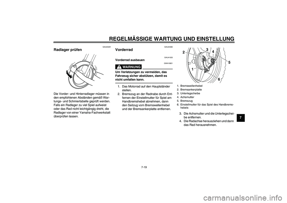 YAMAHA PW50 2011  Betriebsanleitungen (in German) REGELMÄSSIGE WARTUNG UND EINSTELLUNG
7-19
7
GAU23291
Radlager prüfen Die Vorder- und Hinterradlager müssen in 
den empfohlenen Abständen gemäß War-
tungs- und Schmiertabelle geprüft werden. 
Fa