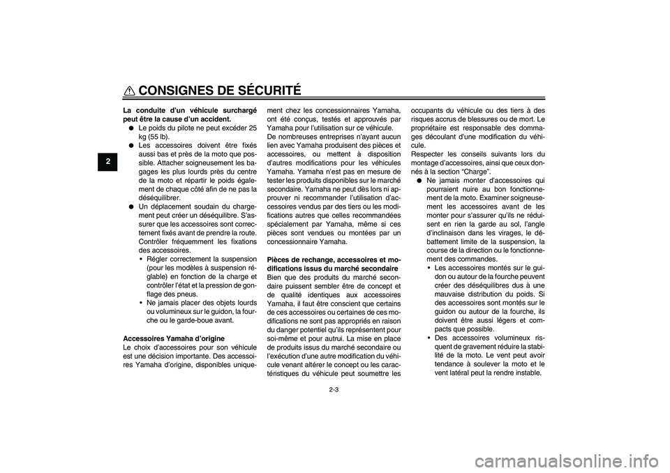 YAMAHA PW50 2011  Notices Demploi (in French) CONSIGNES DE SÉCURITÉ
2-3
2
La conduite d’un véhicule surchargé
peut être la cause d’un accident.
Le poids du pilote ne peut excéder 25
kg (55 lb).

Les accessoires doivent être fixés
au